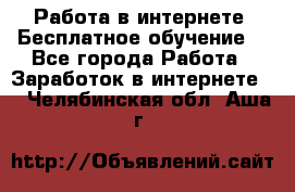 Работа в интернете. Бесплатное обучение. - Все города Работа » Заработок в интернете   . Челябинская обл.,Аша г.